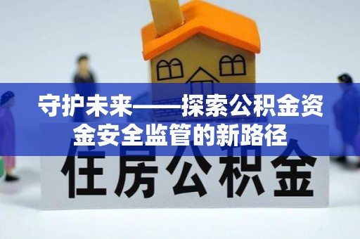永吉守护未来——探索公积金资金安全监管的新路径
