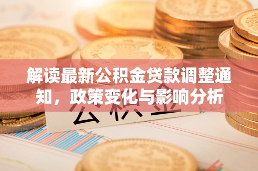 永吉解读最新公积金贷款调整通知，政策变化与影响分析