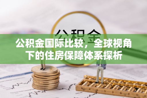 永吉公积金国际比较，全球视角下的住房保障体系探析