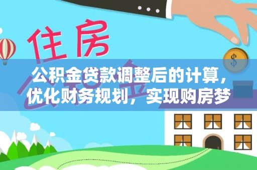 永吉公积金贷款调整后的计算，优化财务规划，实现购房梦想