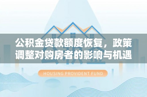 永吉公积金贷款额度恢复，政策调整对购房者的影响与机遇
