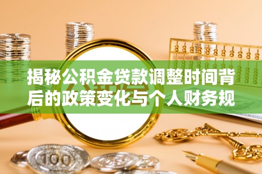 永吉揭秘公积金贷款调整时间背后的政策变化与个人财务规划