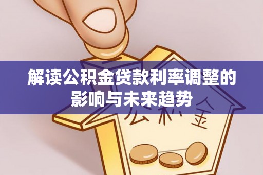 永吉解读公积金贷款利率调整的影响与未来趋势
