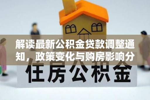 永吉解读最新公积金贷款调整通知，政策变化与购房影响分析