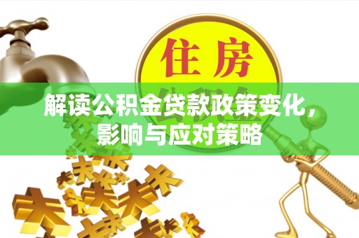 永吉解读公积金贷款政策变化，影响与应对策略
