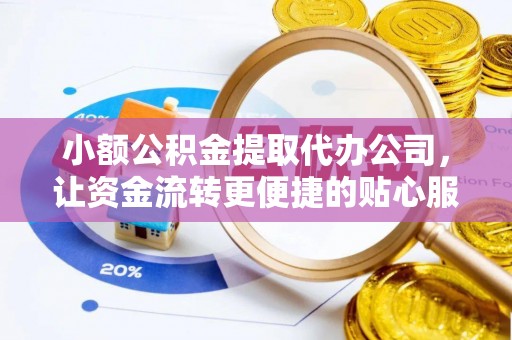 永吉小额公积金提取代办公司，让资金流转更便捷的贴心服务