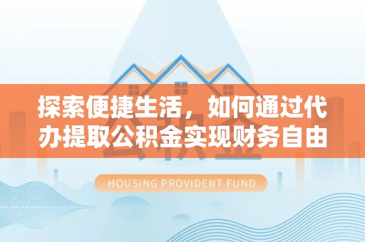 永吉探索便捷生活，如何通过代办提取公积金实现财务自由