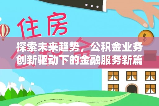 永吉探索未来趋势，公积金业务创新驱动下的金融服务新篇章