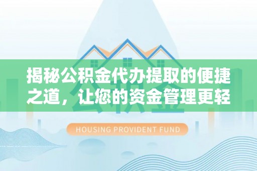永吉揭秘公积金代办提取的便捷之道，让您的资金管理更轻松