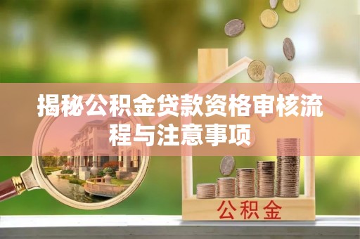 永吉揭秘公积金贷款资格审核流程与注意事项