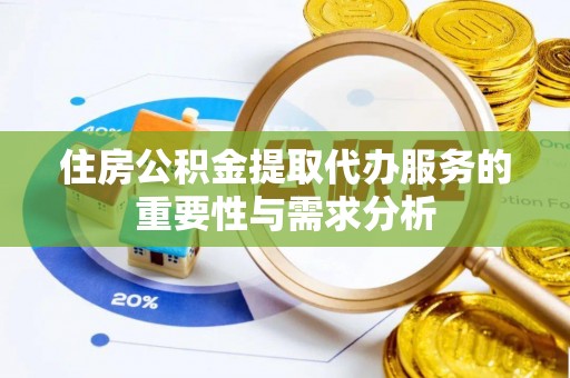 永吉住房公积金提取代办服务的重要性与需求分析