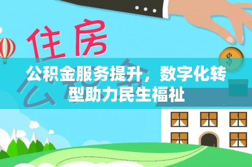 永吉公积金服务提升，数字化转型助力民生福祉