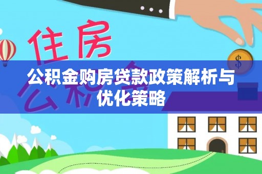 永吉公积金购房贷款政策解析与优化策略