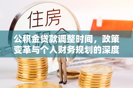 永吉公积金贷款调整时间，政策变革与个人财务规划的深度解析