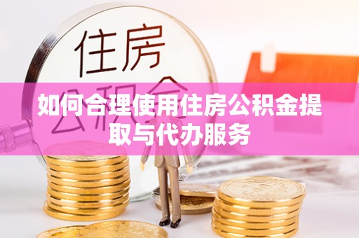 永吉如何合理使用住房公积金提取与代办服务