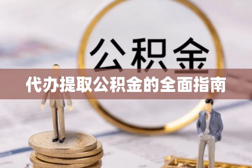 永吉代办提取公积金的全面指南