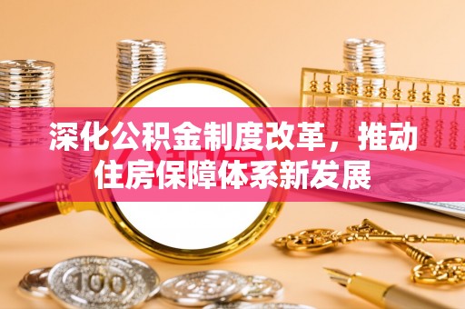 永吉深化公积金制度改革，推动住房保障体系新发展