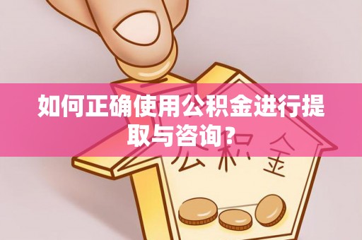 永吉如何正确使用公积金进行提取与咨询？