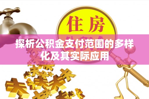 永吉探析公积金支付范围的多样化及其实际应用