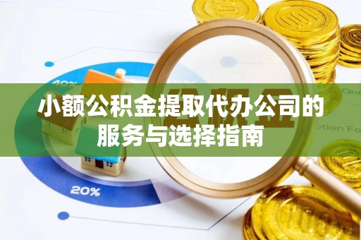 永吉小额公积金提取代办公司的服务与选择指南