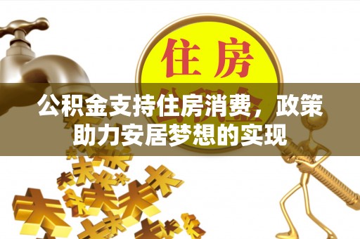 永吉公积金支持住房消费，政策助力安居梦想的实现