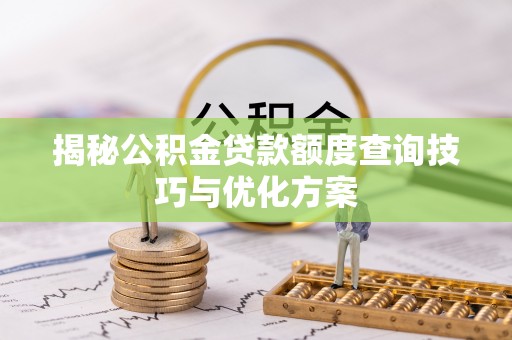 永吉揭秘公积金贷款额度查询技巧与优化方案