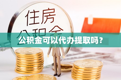 永吉公积金可以代办提取吗？