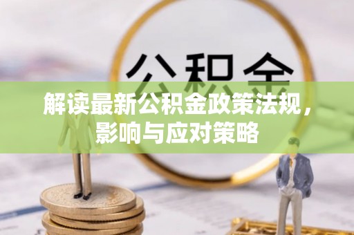 永吉解读最新公积金政策法规，影响与应对策略