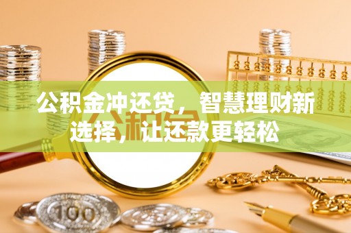 永吉公积金冲还贷，智慧理财新选择，让还款更轻松
