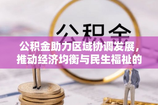 永吉公积金助力区域协调发展，推动经济均衡与民生福祉的双赢之道