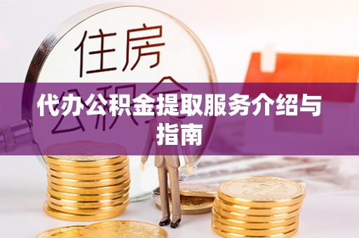 永吉代办公积金提取服务介绍与指南