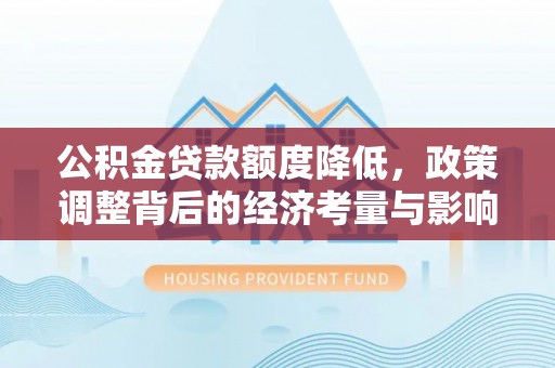 永吉公积金贷款额度降低，政策调整背后的经济考量与影响