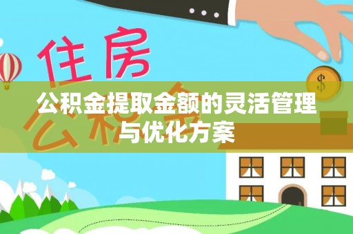 永吉公积金提取金额的灵活管理与优化方案