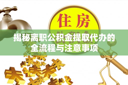 永吉揭秘离职公积金提取代办的全流程与注意事项