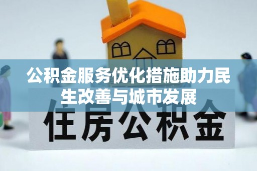 永吉公积金服务优化措施助力民生改善与城市发展
