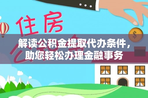 永吉解读公积金提取代办条件，助您轻松办理金融事务