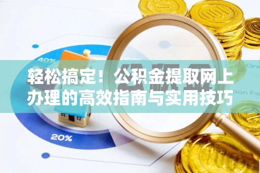 永吉轻松搞定！公积金提取网上办理的高效指南与实用技巧
