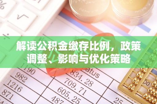 永吉解读公积金缴存比例，政策调整、影响与优化策略