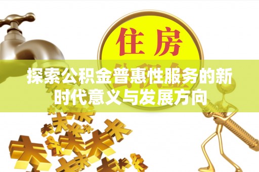 永吉探索公积金普惠性服务的新时代意义与发展方向